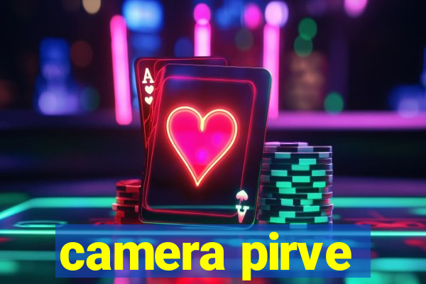 camera pirve